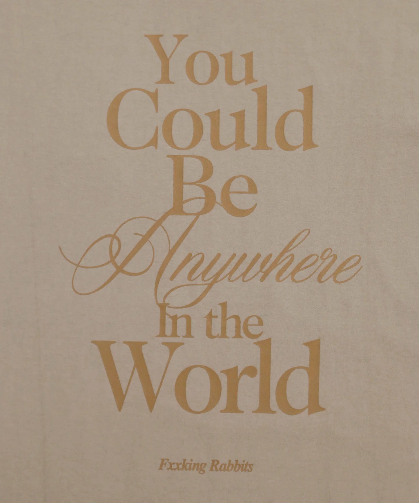You Could Be Anywhere T-shirt