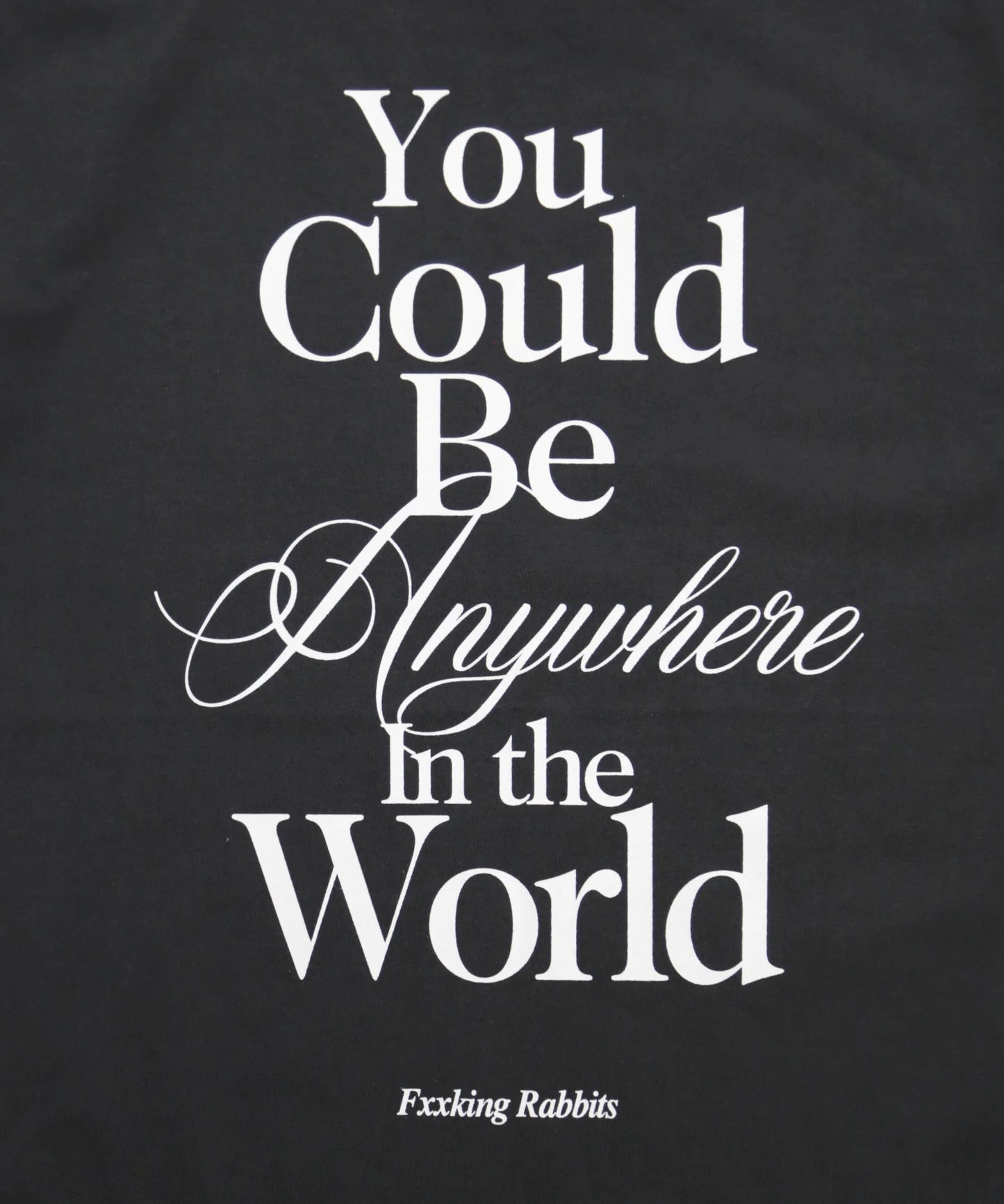 You Could Be Anywhere T-shirt