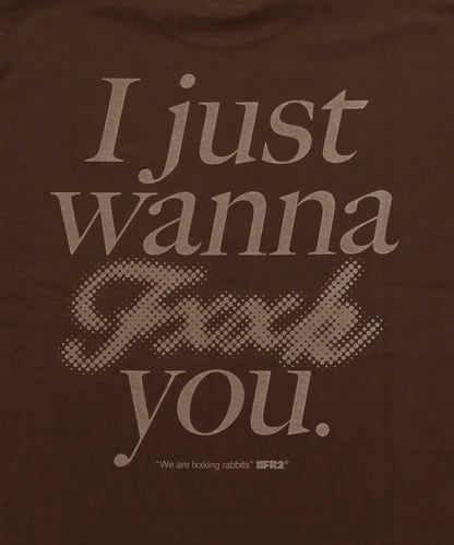 I Just wanna Fxxk you T-shirt