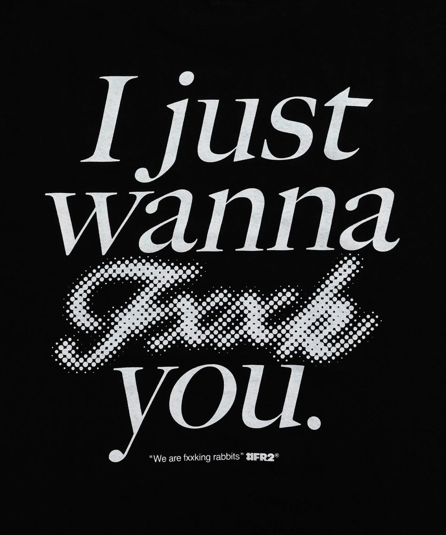 I Just wanna Fxxk you T-shirt