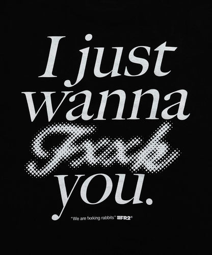 I Just wanna Fxxk you T-shirt